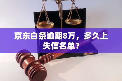 京东白条逾期8万，多久上失信名单？