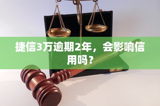 捷信3万逾期2年，会影响信用吗？