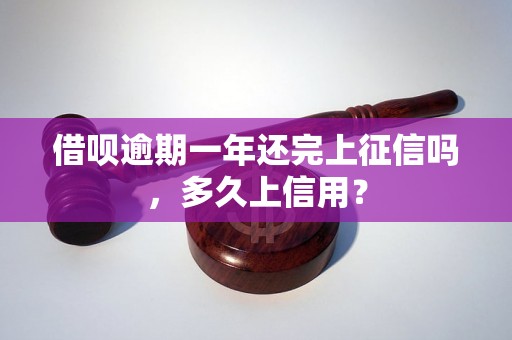 借呗逾期一年还完上征信吗，多久上信用？