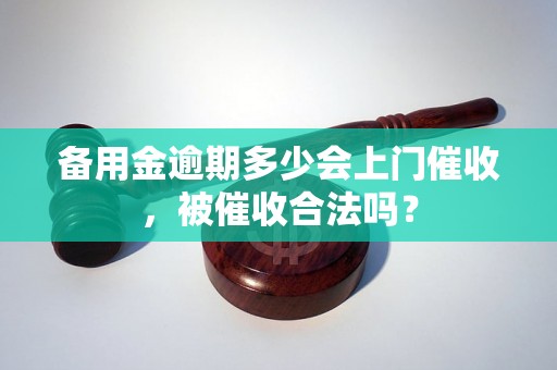 备用金逾期多少会上门催收，被催收合法吗？