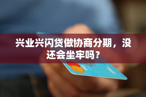 兴业兴闪贷做协商分期，没还会坐牢吗？