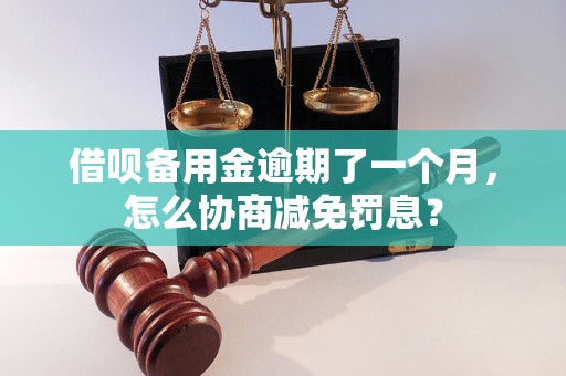 借呗备用金逾期了一个月，怎么协商减免罚息？