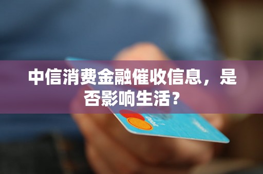 中信消费金融催收信息，是否影响生活？