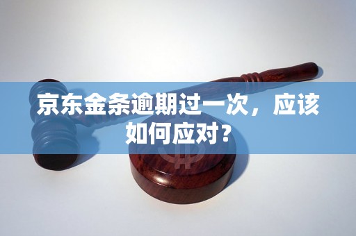 京东金条逾期过一次，应该如何应对？