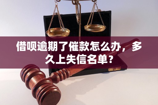 借呗逾期了催款怎么办，多久上失信名单？