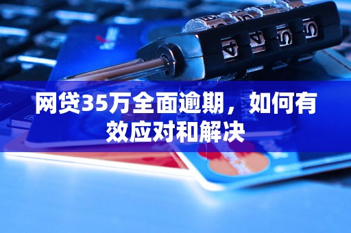 网贷35万全面逾期，如何有效应对和解决