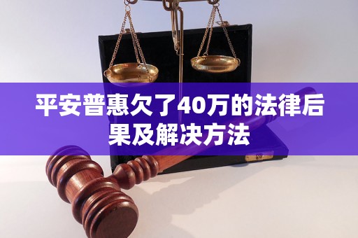 平安普惠欠了40万的法律后果及解决方法