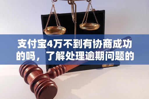 支付宝4万不到有协商成功的吗，了解处理逾期问题的相关流程和方法