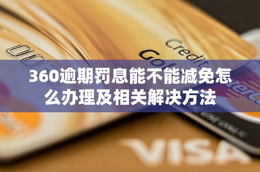 360逾期罚息能不能减免怎么办理及相关解决方法