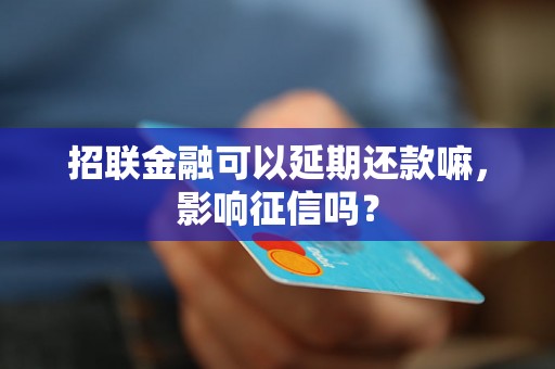 招联金融可以延期还款嘛，影响征信吗？