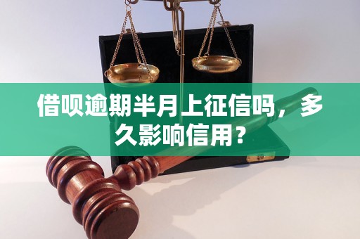 借呗逾期半月上征信吗，多久影响信用？