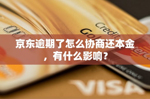 京东逾期了怎么协商还本金，有什么影响？