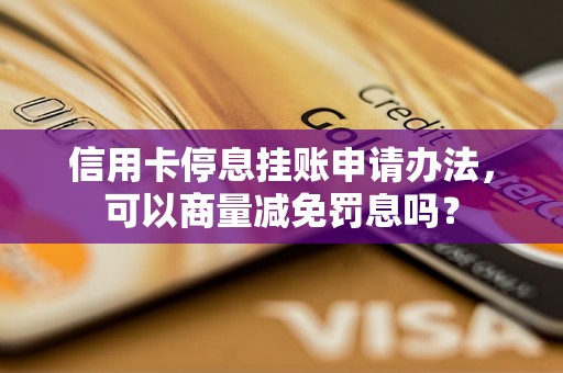 信用卡停息挂账申请办法，可以商量减免罚息吗？