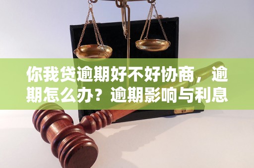 你我贷逾期好不好协商，逾期怎么办？逾期影响与利息了解！