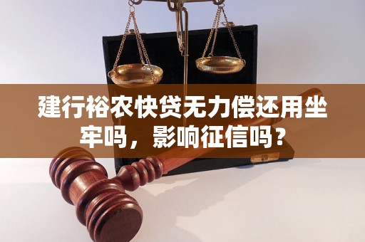 建行裕农快贷无力偿还用坐牢吗，影响征信吗？