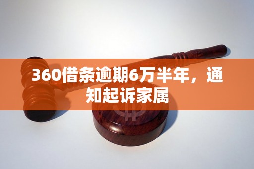 360借条逾期6万半年，通知起诉家属