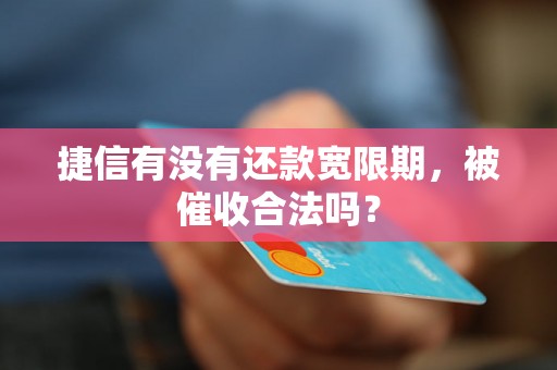 捷信有没有还款宽限期，被催收合法吗？