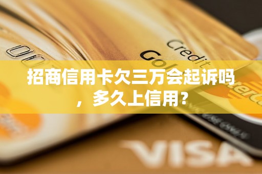 招商信用卡欠三万会起诉吗，多久上信用？