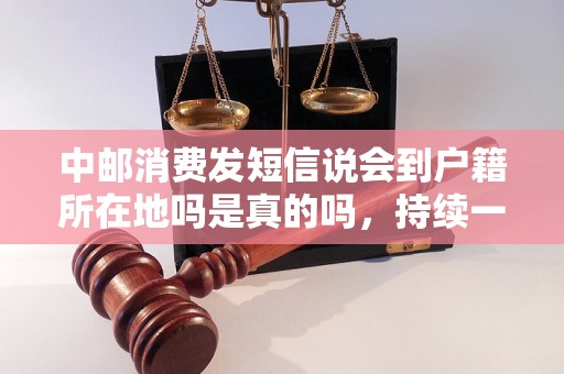 中邮消费发短信说会到户籍所在地吗是真的吗，持续一个月会怎样？