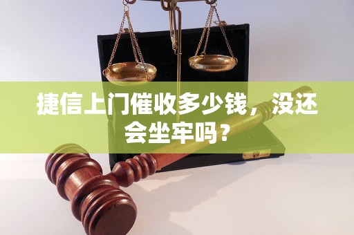 捷信上门催收多少钱，没还会坐牢吗？