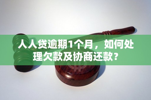 人人贷逾期1个月，如何处理欠款及协商还款？