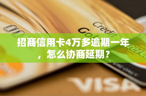 招商信用卡4万多逾期一年，怎么协商延期？