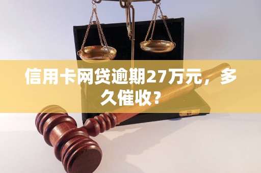 信用卡网贷逾期27万元，多久催收？