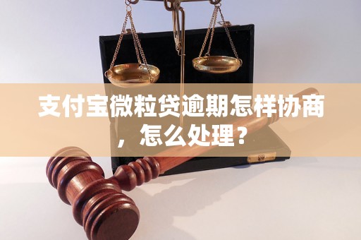 支付宝微粒贷逾期怎样协商，怎么处理？