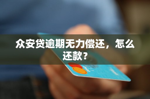 众安贷逾期无力偿还，怎么还款？