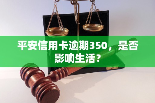 平安信用卡逾期350，是否影响生活？