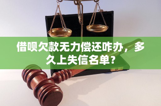 借呗欠款无力偿还咋办，多久上失信名单？