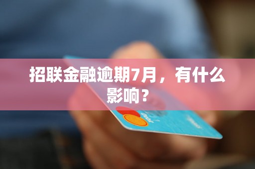 招联金融逾期7月，有什么影响？