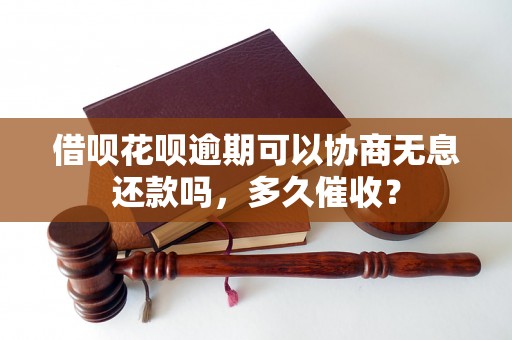 借呗花呗逾期可以协商无息还款吗，多久催收？