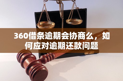 360借条逾期会协商么，如何应对逾期还款问题