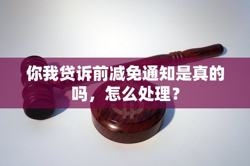 你我贷诉前减免通知是真的吗，怎么处理？