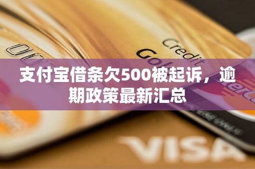 支付宝借条欠500被起诉，逾期政策最新汇总