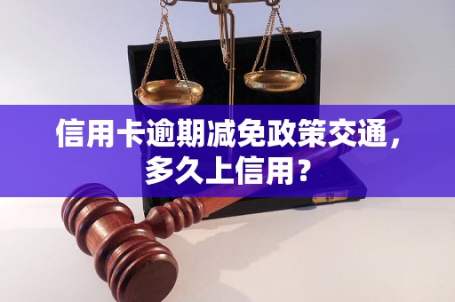 信用卡逾期减免政策交通，多久上信用？