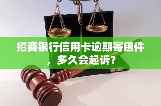 招商银行信用卡逾期寄函件，多久会起诉？