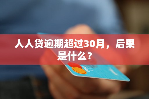 人人贷逾期超过30月，后果是什么？