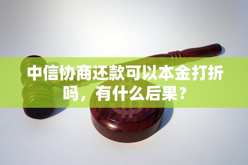 中信协商还款可以本金打折吗，有什么后果？