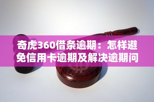 奇虎360借条逾期：怎样避免信用卡逾期及解决逾期问题