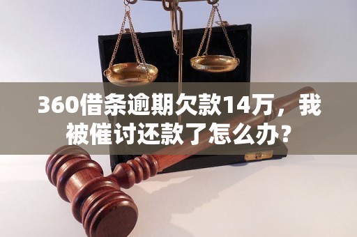 360借条逾期欠款14万，我被催讨还款了怎么办？