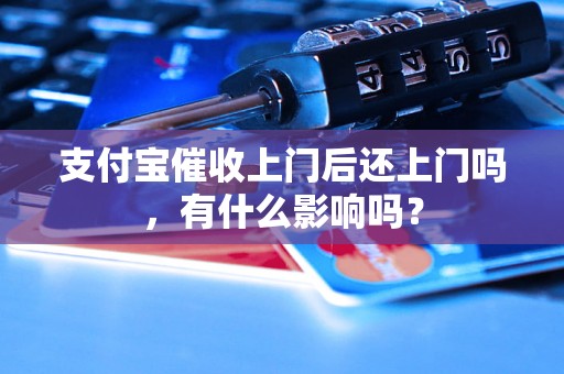 支付宝催收上门后还上门吗，有什么影响吗？