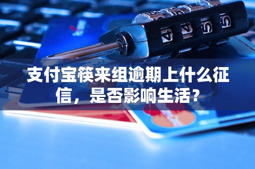 支付宝筷来组逾期上什么征信，是否影响生活？