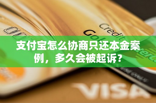 支付宝怎么协商只还本金案例，多久会被起诉？