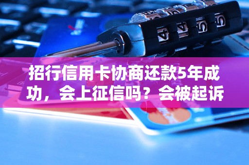 招行信用卡协商还款5年成功，会上征信吗？会被起诉吗？