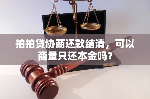 拍拍贷协商还款结清，可以商量只还本金吗？