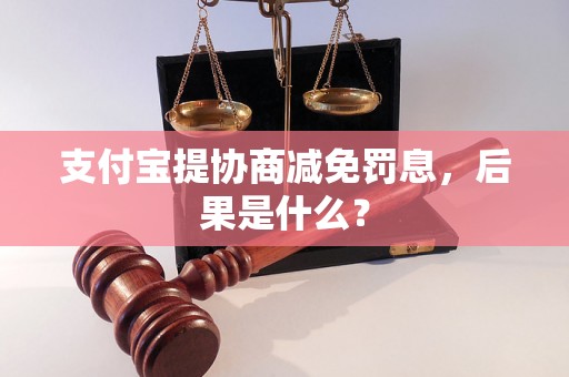 支付宝提协商减免罚息，后果是什么？