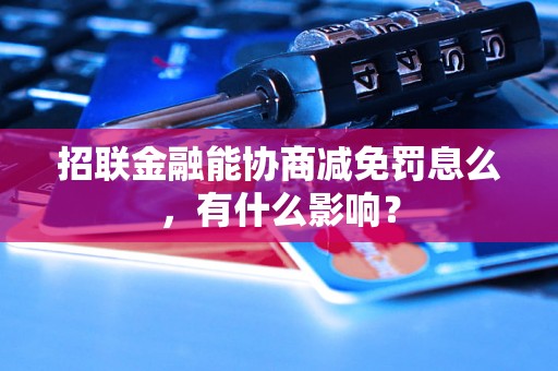 招联金融能协商减免罚息么，有什么影响？