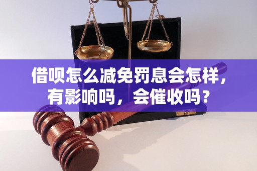 借呗怎么减免罚息会怎样，有影响吗，会催收吗？